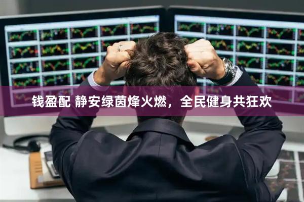 钱盈配 静安绿茵烽火燃，全民健身共狂欢